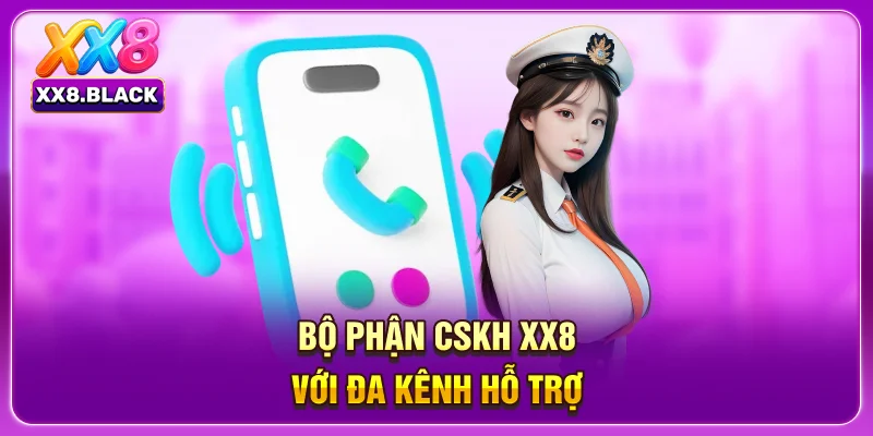 Bộ phận CSKH XX8 với đa kênh hỗ trợ