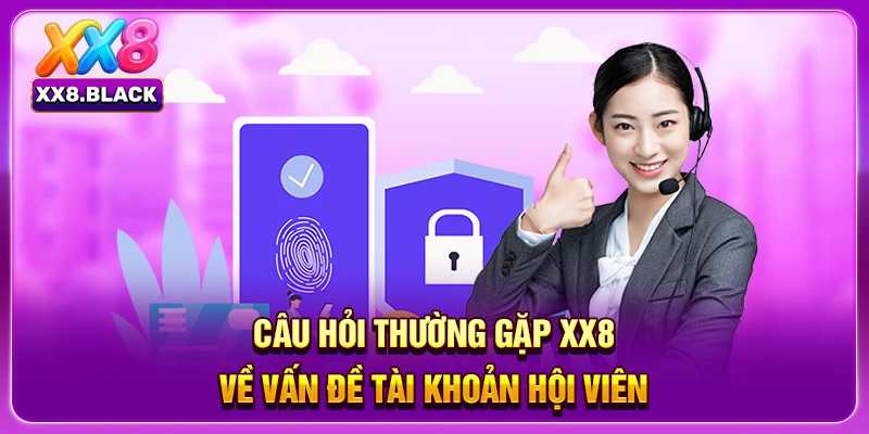 Câu hỏi thường gặp XX8 về vấn đề tài khoản hội viên