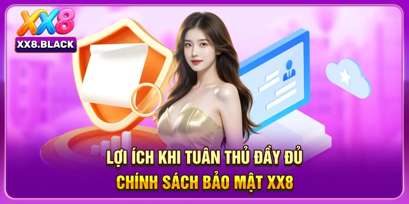 Lợi ích khi tuân thủ đầy đủ chính sách bảo mật XX8