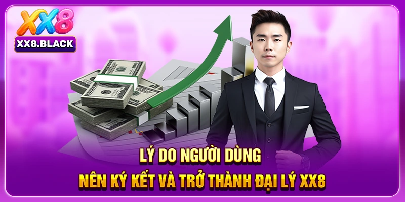 Lý do người dùng nên ký kết và trở thành đại lý XX8